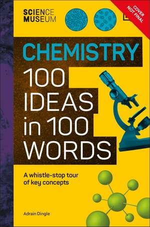 The Science Museum Chemistry 100 Ideas in 100 Words: A Whistle-Stop Tour of Chemistry’s Key Concepts de DK