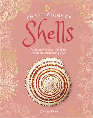 An Anthology of Shells: A Collection of Over 100 of the World's Most Fascinating Shells de DK