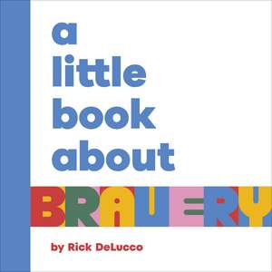 A Little Book About Bravery de Rick DeLucco