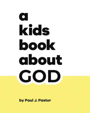 A Kids Book About God de Paul J. Pastor