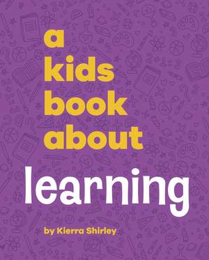 A Kids Book About Learning de Kierra Shirley