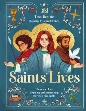 Saints' Lives: The Miraculous, Inspiring, and Astonishing Stories of the Saints de Tina Beattie