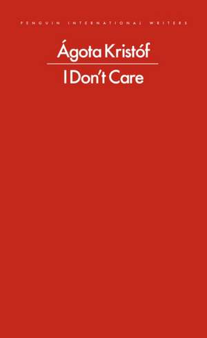 I Don't Care de Ágota Kristóf