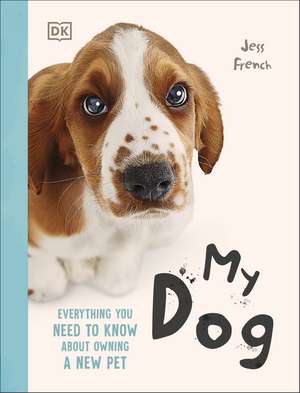 My Dog: Everything You Need to Know About Owning a New Pet de Jess French