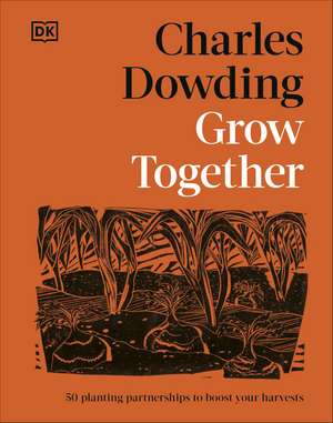 Grow Together: 50 Planting Partnerships to Boost Your Harvests de Charles Dowding