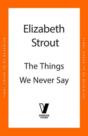 The Things We Never Say de Elizabeth Strout