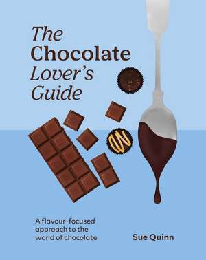 The Chocolate Lover's Guide: A Flavour-focused Approach to the World of Chocolate de Sue Quinn