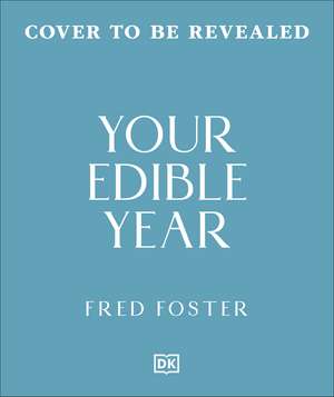 Your Edible Year: What to Eat When, Every Month of the Year de Fred Foster