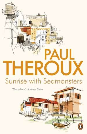 Sunrise With Seamonsters: Travels And Discoveries 1964-1984 de Paul Theroux