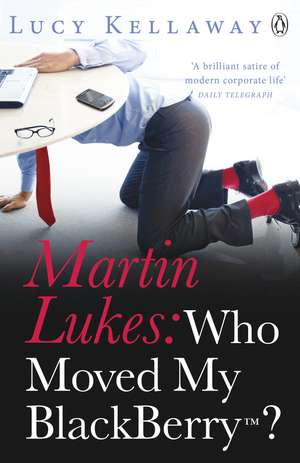 Martin Lukes: Who Moved My BlackBerry? de Lucy Kellaway