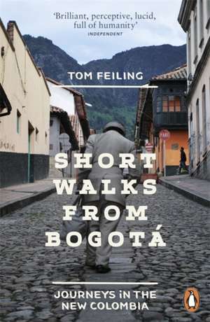 Short Walks from Bogotá: Journeys in the new Colombia de Tom Feiling