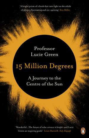 15 Million Degrees: A Journey to the Centre of the Sun de Professor Lucie Green