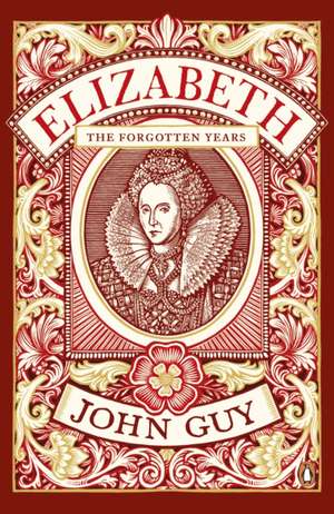 Elizabeth: The Forgotten Years de John Guy