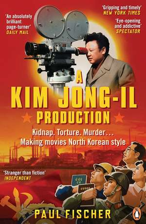 A Kim Jong-Il Production: Kidnap. Torture. Murder… Making Movies North Korean-Style de Paul Fischer