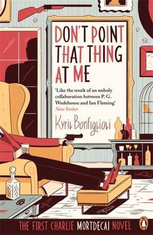 Don't Point That Thing at Me: The First Charlie Mortdecai Novel de Kyril Bonfiglioli