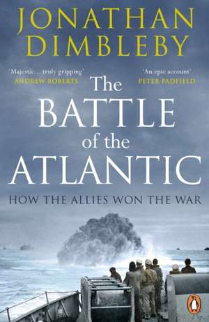 The Battle of the Atlantic: How the Allies Won the War de Jonathan Dimbleby