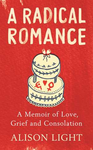 A Radical Romance: A Memoir of Love, Grief and Consolation de Alison Light