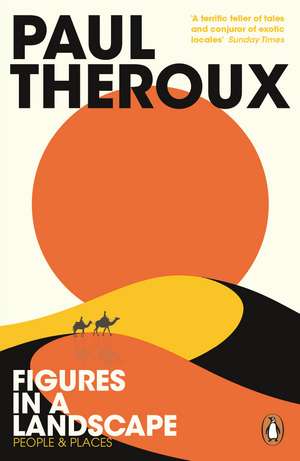 Figures in a Landscape: People and Places de Paul Theroux