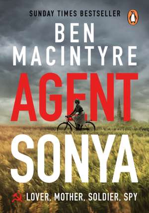 Agent Sonya: From the bestselling author of The Spy and The Traitor de Ben MacIntyre