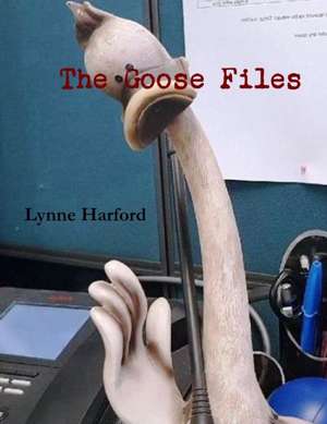 The Goose Files de Lynne Harford