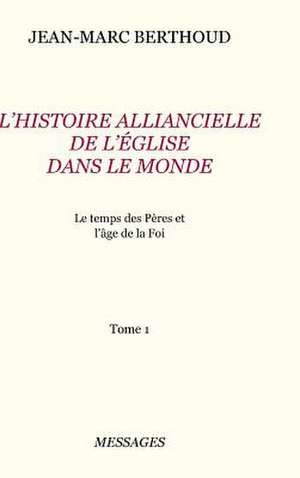 Tome 1. L'Histoire Alliancielle de L'&#402;glise Dans Le Monde de Berthoud, Jean-Marc