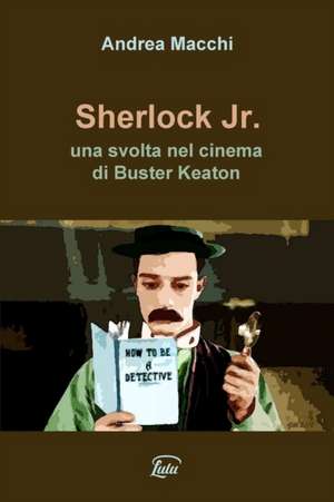 Sherlock Jr. - una svolta nel cinema di Buster Keaton de Andrea Macchi