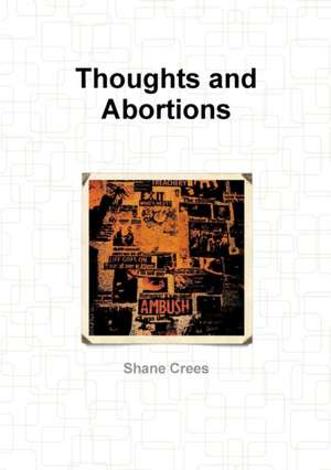 Thoughts and Abortions de Shane Crees