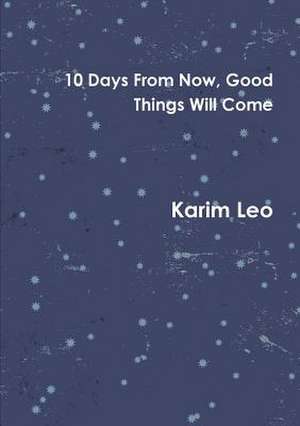 10 Days From Now, Good Things Will Come de Karim Leo