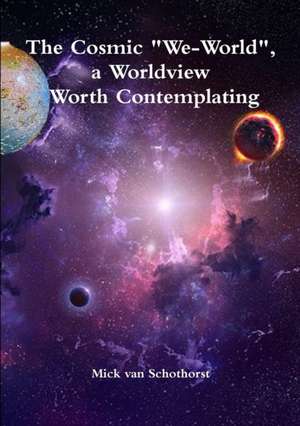 The Cosmic "We-World", a Worldview Worth Contemplating de Mick van Schothorst