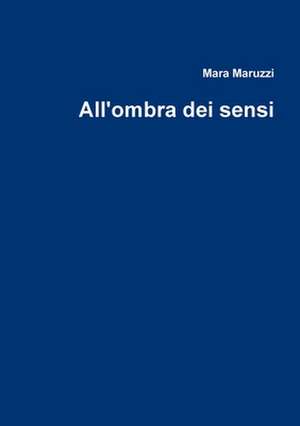 All'ombra dei sensi de Mara Maruzzi