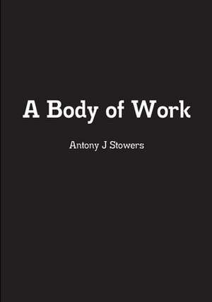 A Body of Work de Antony J Stowers