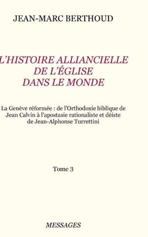 Tome 3. L'HISTOIRE ALLIANCIELLE DE L'ÉGLISE DANS LE MONDE de Jean-Marc Berthoud