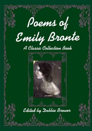 Poems of Emily Bronte, A Classic Collection Book de Debbie Brewer