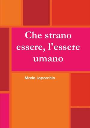 Che strano essere, l'essere umano de Maria Loporchio