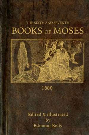 The Sixth and Seventh Books of Moses de Edmund Kelly