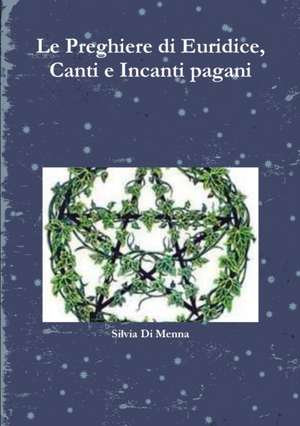 Le Preghiere di Euridice, Canti e Incanti pagani de Silvia Di Menna