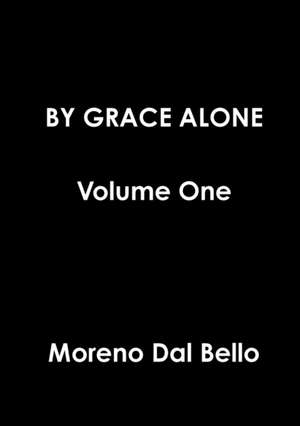 BY GRACE ALONE Volume One de Moreno Dal Bello