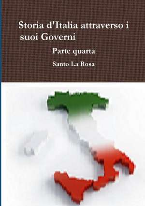 Storia d'Italia attraverso i suoi Governi Parte quarta de Santo La Rosa