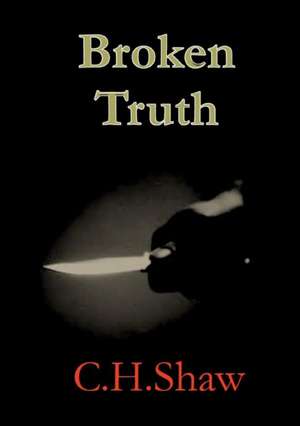 Broken Truth de C. H. Shaw