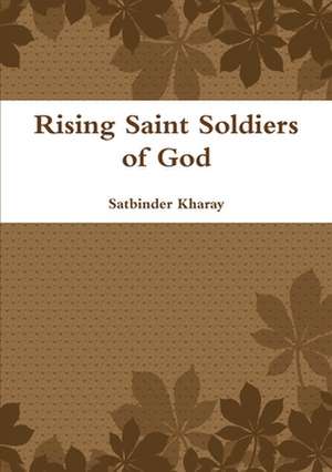 Rising Saint Soldiers of God de Satbinder Kharay