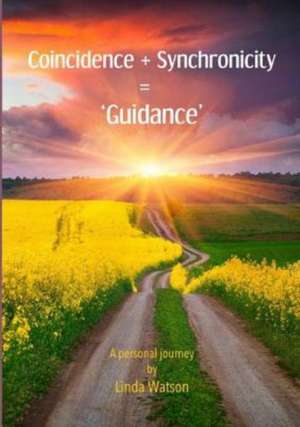 Coincidence + Synchronicity = 'Guidance'. A Personal Journey de Linda Watson