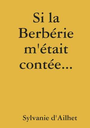 Si la Berbérie m'était contée... de Sylvanie D'Ailhet