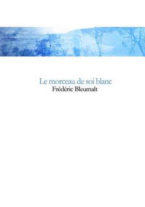 Le Morceau de Soi Blanc de Frederic Bleumalt