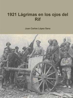 1921 L?grimas en los ojos del Rif de Juan Carlos Lopez Sanz