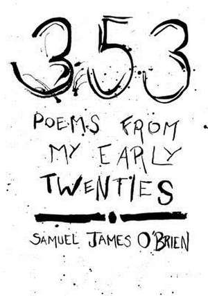 353 Poems from My Early Twenties de Samuel James O'Brien