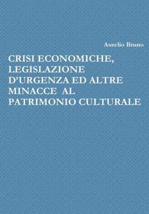 CRISI ECONOMICHE, LEGISLAZIONE D'URGENZA ED ALTRE MINACCE AL PATRIMONIO CULTURALE de Aurelio Bruno