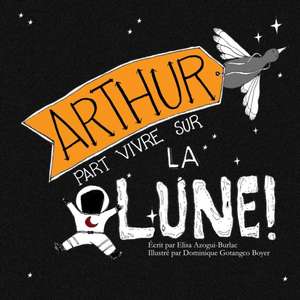 Arthur part vivre sur la Lune ! de Elisa Azogui-Burlac