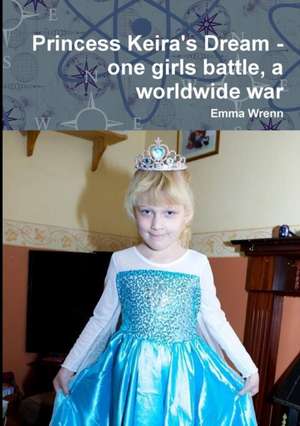 Princess Keira's Dream - one girls battle, a worldwide war de Emma Wrenn