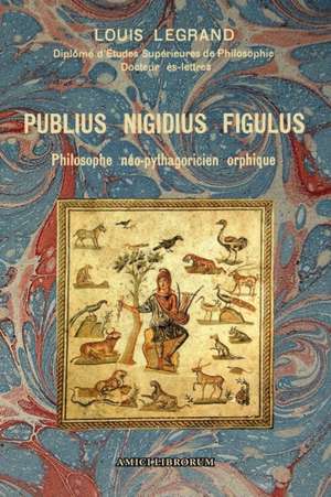 Publius Nigidius Figulus ¿ Philosophe néo-pythagoricien orphique de Louis Legrand