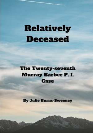 Relatively Deceased de Julie Burns-Sweeney